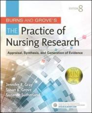 Burns and Grove's the Practice of Nursing Research : Appraisal, Synthesis, and Generation of Evidence Access Code 8th