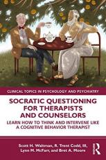 Socratic Questioning for Therapists and Counselors : Learn How to Think and Intervene Like a Cognitive Behavior Therapist 