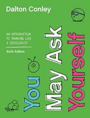 You May Ask Yourself : An Introduction to Thinking Like a Sociologist 6th