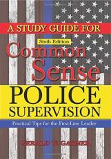 A Study Guide for Common Sense Police Supervision : Practical Tips for the First-Line Leader