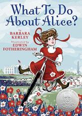 What to Do about Alice? : How Alice Roosevelt Broke the Rules, Charmed the World, and Drove Her Father Teddy Crazy! 