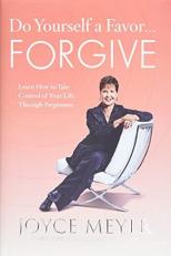 Do Yourself a Favor... Forgive : Learn How to Take Control of Your Life Through Forgiveness 