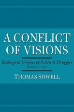 A Conflict of Visions : Ideological Origins of Political Struggles 