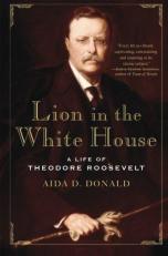 Lion in the White House : A Life of Theodore Roosevelt 