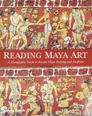 Reading Maya Art : A Hieroglyphic Guide to Ancient Maya Painting and Sculpture 