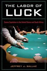 The Labor of Luck : Casino Capitalism in the United States and South Africa 