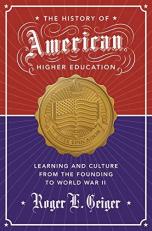 The History of American Higher Education : Learning and Culture from the Founding to World War II 