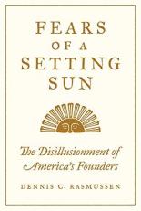 Fears of a Setting Sun : The Disillusionment of America's Founders 