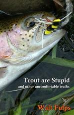 Trout Are Stupid : And Other Uncomfortable Truths 