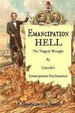 Emancipation Hell : The Tragedy Wrought by Lincoln?s Emancipation Proclamation 