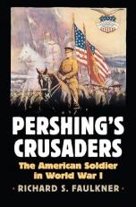 Pershing's Crusaders : The American Soldier in World War I 