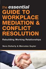 The Essential Guide to Workplace Mediation and Conflict Resolution : Rebuilding Working Relationships 