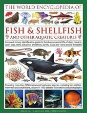 The World Encyclopedia of Fish & Shellfish and Other Aquatic Creatures : A Natural History Identification Guide to the Diverse Animal Life of Deep Oceans, Open Seas, Reefs, Estuaries, Shorelines, Ponds, Lakes and Rivers Around the Globe 