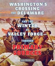 Washington's Crossing the Delaware and the Winter at Valley Forge: Through Primary Sources 