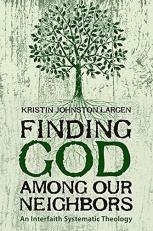 Finding God among Our Neighbors : An Interfaith Systematic Theology 
