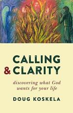 Calling and Clarity : Discovering What God Wants for Your Life 
