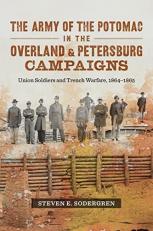 The Army of the Potomac in the Overland and Petersburg Campaigns : Union Soldiers and Trench Warfare, 1864-1865 
