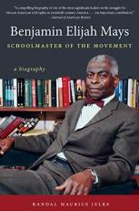 Benjamin Elijah Mays, Schoolmaster of the Movement : A Biography 