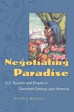 Negotiating Paradise : U. S. Tourism and Empire in Twentieth-Century Latin America