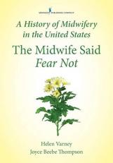 The Midwife Said Fear Not : A History of Midwifery in the United States 