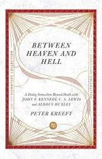 Between Heaven and Hell : A Dialog Somewhere Beyond Death with John F. Kennedy, C. S. Lewis and Aldous Huxley 