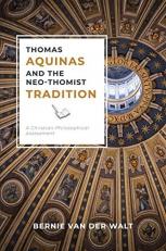 Thomas Aquinas and the Neo-Thomist Tradition : A Christian-Philosophical Assessment 