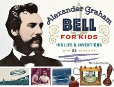Alexander Graham Bell for Kids : His Life and Inventions, with 21 Activities