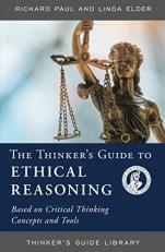 The Thinker's Guide to Ethical Reasoning : Based on Critical Thinking Concepts and Tools 