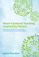 Heart-Centered Teaching Inspired by Nature : Using Nature's Wisdom to Bring More Joy and Effectiveness to Our Work with Children 