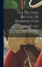 The Second Battle of Bennington : A History of Vermont's Centennial, and the One Hundredth Anniversary of Bennington's Battle. a Civic and Military Review