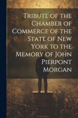 Tribute of the Chamber of Commerce of the State of New York to the Memory of John Pierpont Morgan 