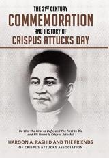 The 21st Century Commemoration and History of Crispus Attucks Day: He Was The First to Defy, and The First to Die and His Name is Crispus Attucks!