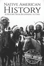 Native American History : A History from Beginning to End 