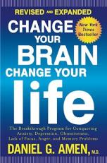 Change Your Brain, Change Your Life (Revised and Expanded) : The Breakthrough Program for Conquering Anxiety, Depression, Obsessiveness, Lack of Focus, Anger, and Memory Problems 2nd