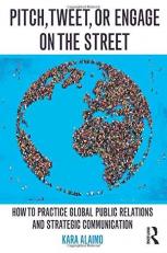 Pitch, Tweet, or Engage on the Street : How to Practice Global Public Relations and Strategic Communication 