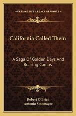 California Called Them : A Saga of Golden Days and Roaring Camps 