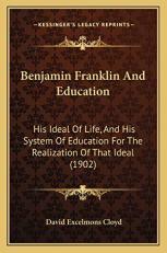 Benjamin Franklin and Education : His Ideal of Life, and His System of Education for the Realization of That Ideal (1902) 