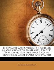 The Prairie and Overland Traveller : A Companion for Emigrants, Traders, Travellers, Hunters, and Soldiers Traversing Great Plains and Prairies 