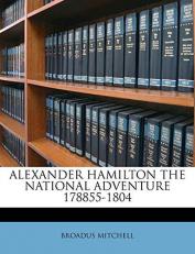 Alexander Hamilton the National Adventure 178855-1804 