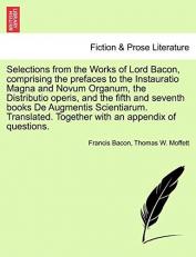 Selections from the Works of Lord Bacon, Comprising the Prefaces to the Instauratio Magna and Novum Organum, the Distributio Operis, and the Fifth And