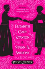 Elizabeth Cady Stanton and Susan B. Anthony : A Friendship That Changed the World 