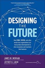 Designing the Future: How Ford, Toyota, and Other World-Class Organizations Use Lean Product Development to Drive Innovation and Transform Their Business 