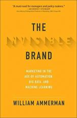 The Invisible Brand: Marketing in the Age of Automation, Big Data, and Machine Learning 
