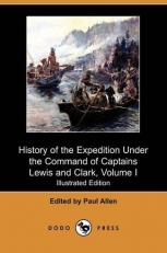 History of the Expedition under the Command of Captains Lewis and Clark, to the Sources of the Missouri, Thence Across the Rocky Mountains and down Th 