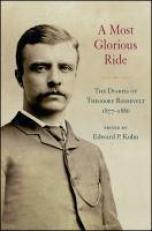 A Most Glorious Ride : The Diaries of Theodore Roosevelt, 1877-1886 