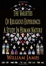 The Varieties of Religious Experience : A Study in Human Nature 