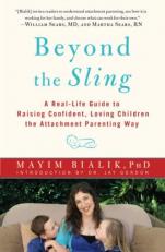 Beyond the Sling : A Real-Life Guide to Raising Confident, Loving Children the Attachment Parenting Way 