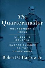The Quartermaster : Montgomery C. Meigs, Lincoln's General, Master Builder of the Union Army 