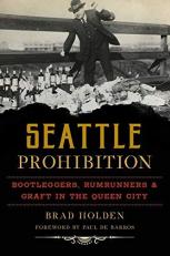 Seattle Prohibition : Bootleggers, Rumrunners and Graft in the Queen City 
