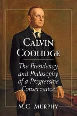 Calvin Coolidge : The Presidency and Philosophy of a Progressive Conservative 